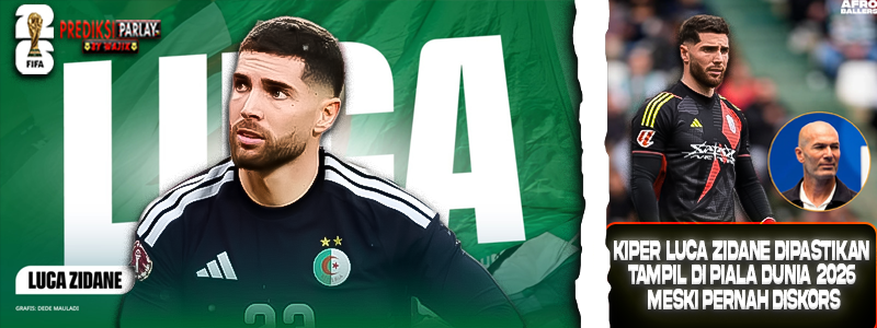 🇩🇿 Kiper Luca Zidane Dipastikan Tampil di Piala Dunia 2026 Meski Pernah Diskors