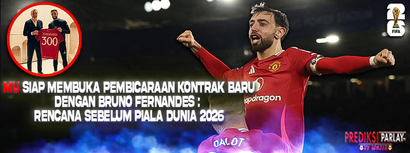 MU Siap Membuka Pembicaraan Kontrak Baru dengan Bruno Fernandes: Rencana sebelum Piala Dunia 2026