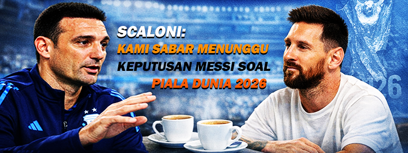 scaloni pilih bersabar soal messi di piala dunia 2026