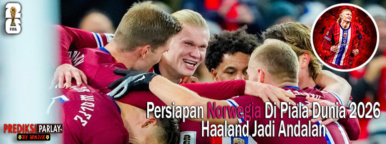 Norwegia 2026 Mulai Persiapan, Haaland Jadi Andalan